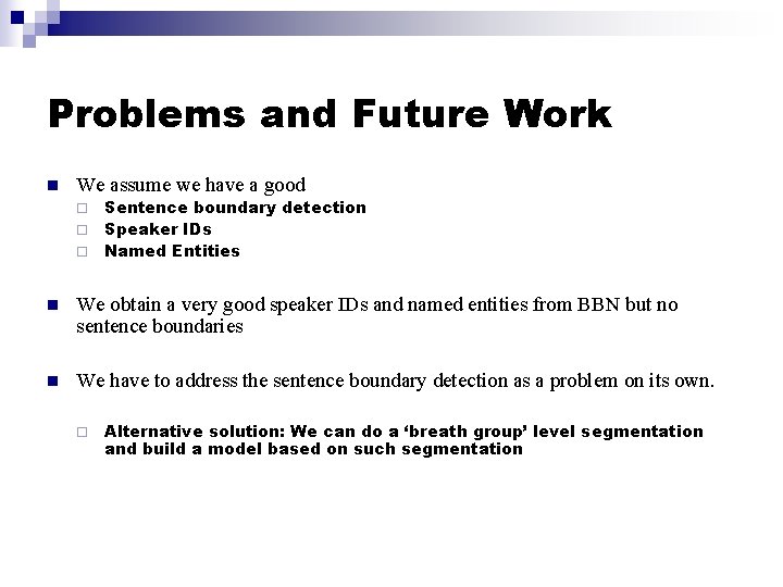 Problems and Future Work n We assume we have a good Sentence boundary detection