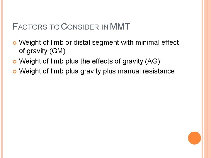 FACTORS TO CONSIDER IN MMT Weight of limb or distal segment with minimal effect