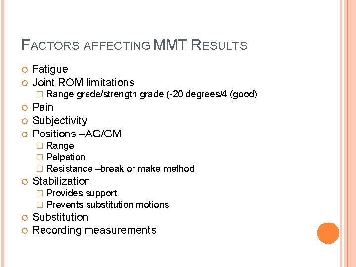 FACTORS AFFECTING MMT RESULTS Fatigue Joint ROM limitations � Pain Subjectivity Positions –AG/GM �