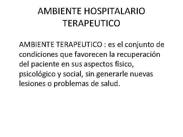 AMBIENTE HOSPITALARIO TERAPEUTICO AMBIENTE TERAPEUTICO : es el conjunto de condiciones que favorecen la