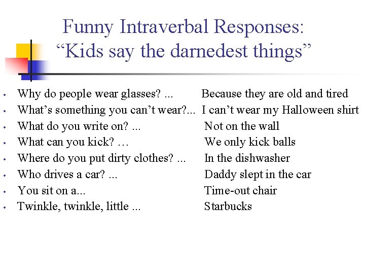 Funny Intraverbal Responses: “Kids say the darnedest things” • • Why do people wear