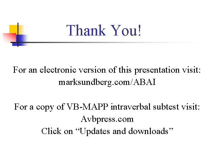 Thank You! For an electronic version of this presentation visit: marksundberg. com/ABAI For a