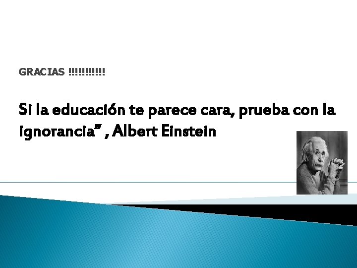 GRACIAS !!!!!! Si la educación te parece cara, prueba con la ignorancia” , Albert