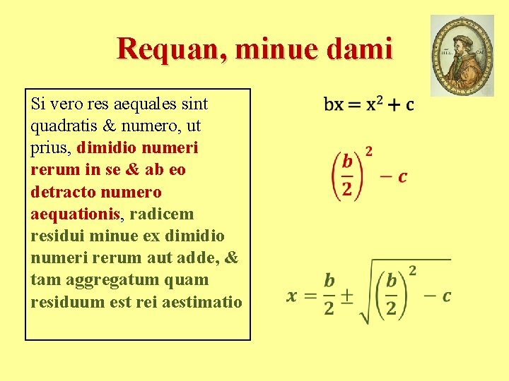 Requan, minue dami Si vero res aequales sint quadratis & numero, ut prius, dimidio Requan, minue dami Si vero res aequales sint quadratis & numero, ut prius, dimidio