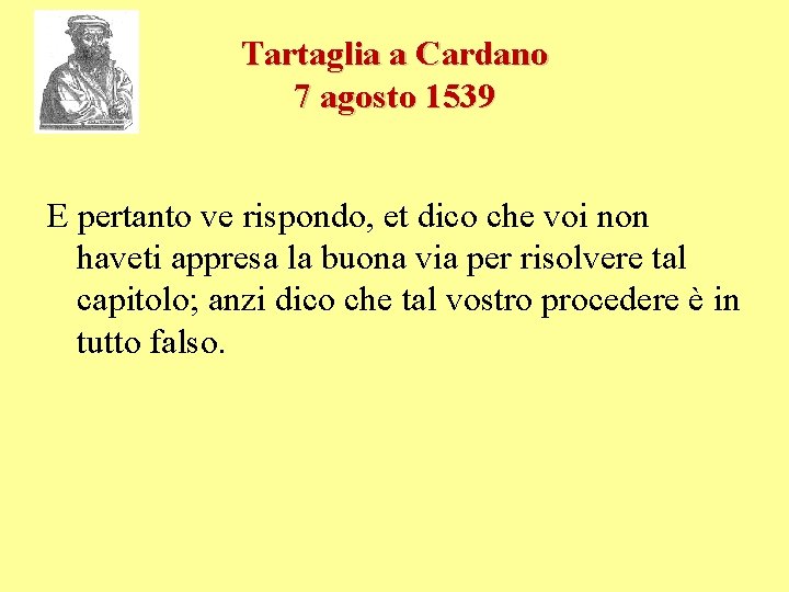 Tartaglia a Cardano 7 agosto 1539 E pertanto ve rispondo, et dico che voi Tartaglia a Cardano 7 agosto 1539 E pertanto ve rispondo, et dico che voi