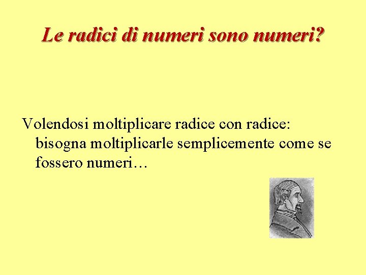 Le radici di numeri sono numeri? Volendosi moltiplicare radice con radice: bisogna moltiplicarle semplicemente