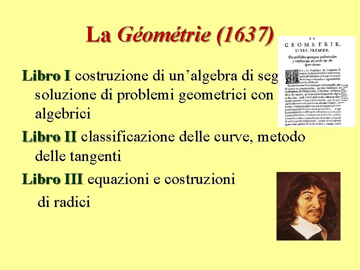 La Géométrie (1637) Libro I costruzione di un’algebra di segmenti, soluzione di problemi geometrici