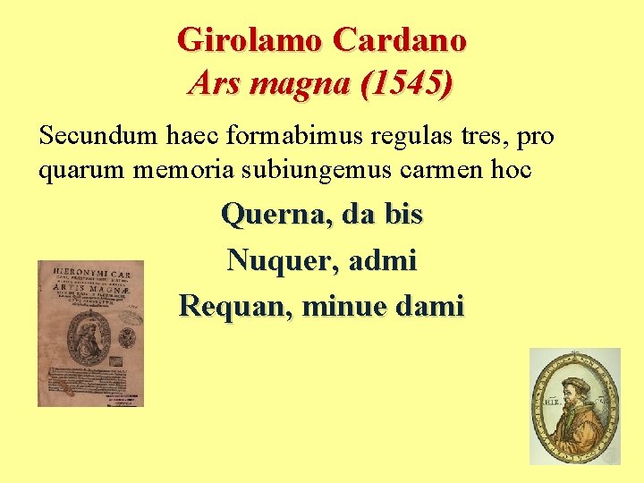 Girolamo Cardano Ars magna (1545) Secundum haec formabimus regulas tres, pro quarum memoria subiungemus