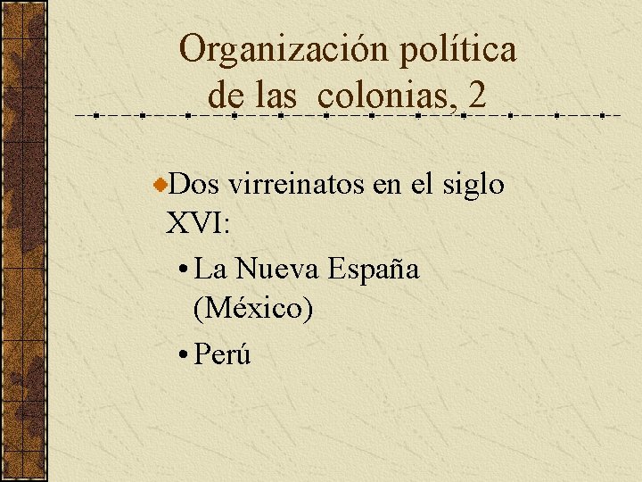 Organización política de las colonias, 2 Dos virreinatos en el siglo XVI: • La Organización política de las colonias, 2 Dos virreinatos en el siglo XVI: • La