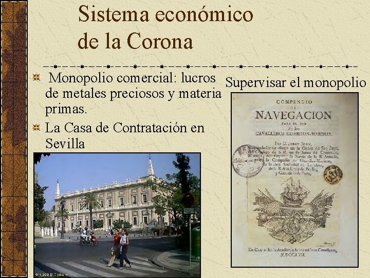 Sistema económico de la Corona Monopolio comercial: lucros Supervisar el monopolio de metales preciosos Sistema económico de la Corona Monopolio comercial: lucros Supervisar el monopolio de metales preciosos