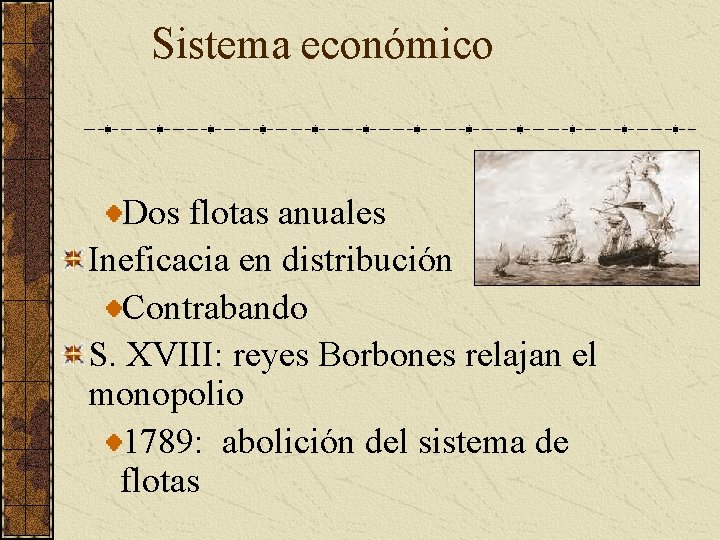 Sistema económico Dos flotas anuales Ineficacia en distribución Contrabando S. XVIII: reyes Borbones relajan Sistema económico Dos flotas anuales Ineficacia en distribución Contrabando S. XVIII: reyes Borbones relajan