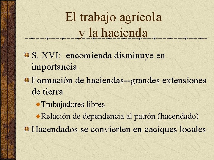 El trabajo agrícola y la hacienda S. XVI: encomienda disminuye en importancia Formación de El trabajo agrícola y la hacienda S. XVI: encomienda disminuye en importancia Formación de