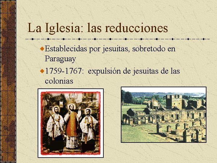 La Iglesia: las reducciones Establecidas por jesuitas, sobretodo en Paraguay 1759 -1767: expulsión de La Iglesia: las reducciones Establecidas por jesuitas, sobretodo en Paraguay 1759 -1767: expulsión de