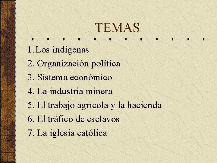 TEMAS 1. Los indígenas 2. Organización política 3. Sistema económico 4. La industria minera TEMAS 1. Los indígenas 2. Organización política 3. Sistema económico 4. La industria minera