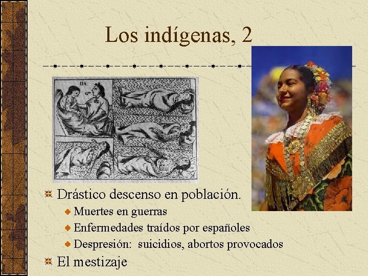 Los indígenas, 2 Drástico descenso en población. Muertes en guerras Enfermedades traídos por españoles Los indígenas, 2 Drástico descenso en población. Muertes en guerras Enfermedades traídos por españoles