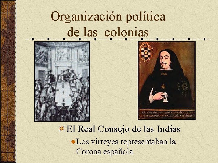 Organización política de las colonias El Real Consejo de las Indias Los virreyes representaban Organización política de las colonias El Real Consejo de las Indias Los virreyes representaban