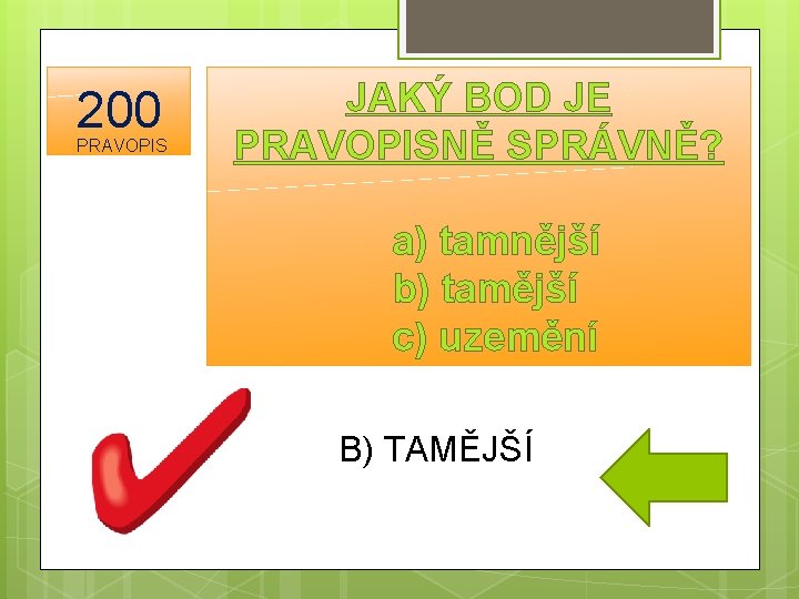 200 PRAVOPIS JAKÝ BOD JE PRAVOPISNĚ SPRÁVNĚ? a) tamnější b) tamější c) uzemění B)