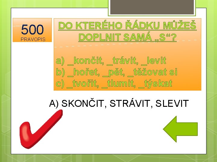 500 PRAVOPIS DO KTERÉHO ŘÁDKU MŮŽEŠ DOPLNIT SAMÁ „S“? a) _končit, _trávit, _levit b)