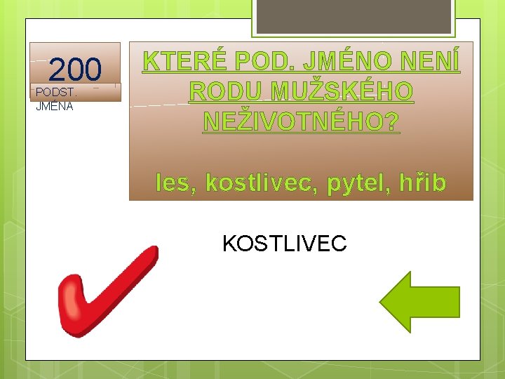 200 PODST. JMÉNA KTERÉ POD. JMÉNO NENÍ RODU MUŽSKÉHO NEŽIVOTNÉHO? les, kostlivec, pytel, hřib