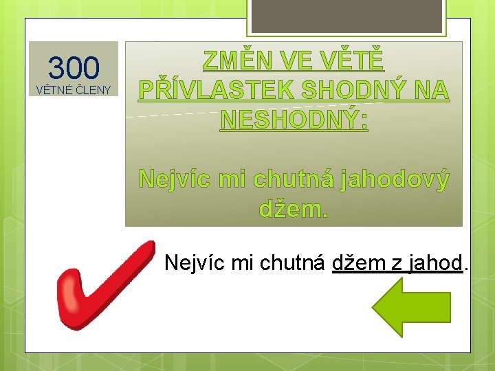 300 VĚTNÉ ČLENY ZMĚN VE VĚTĚ PŘÍVLASTEK SHODNÝ NA NESHODNÝ: Nejvíc mi chutná jahodový