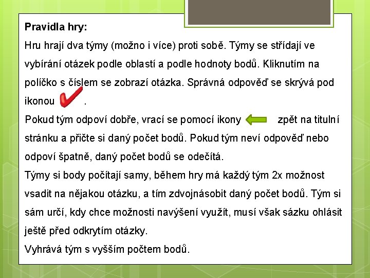 Pravidla hry: Hru hrají dva týmy (možno i více) proti sobě. Týmy se střídají