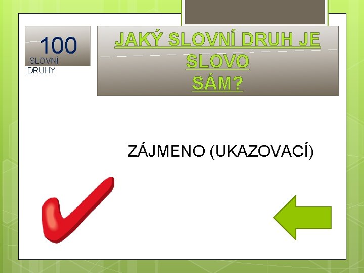 100 SLOVNÍ DRUHY JAKÝ SLOVNÍ DRUH JE SLOVO SÁM? ZÁJMENO (UKAZOVACÍ) 