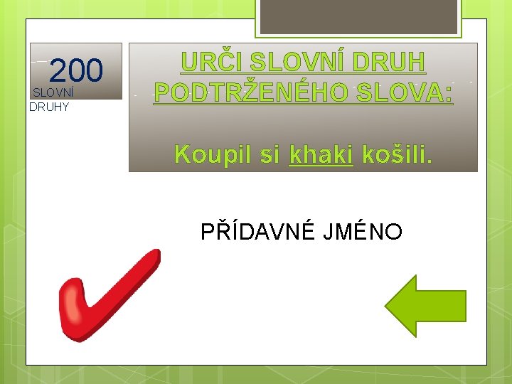 200 SLOVNÍ DRUHY URČI SLOVNÍ DRUH PODTRŽENÉHO SLOVA: Koupil si khaki košili. PŘÍDAVNÉ JMÉNO