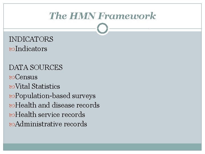 The HMN Framework INDICATORS Indicators DATA SOURCES Census Vital Statistics Population-based surveys Health and