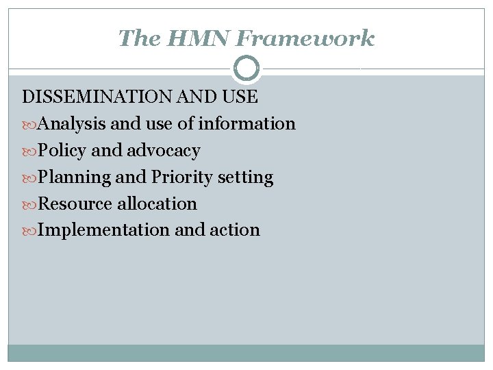 The HMN Framework DISSEMINATION AND USE Analysis and use of information Policy and advocacy