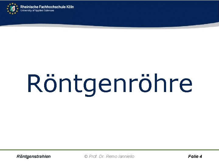 Röntgenröhre Röntgenstrahlen © Prof. Dr. Remo Ianniello Folie 4 