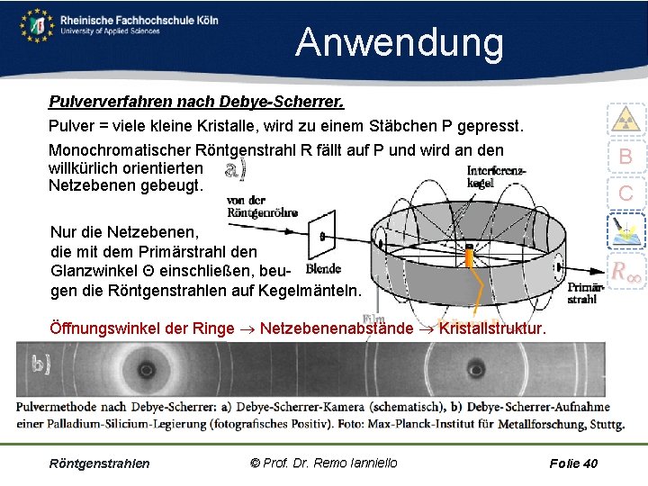 Anwendung Pulververfahren nach Debye-Scherrer. Pulver = viele kleine Kristalle, wird zu einem Stäbchen P