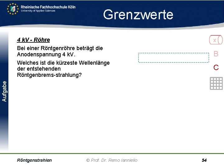 Grenzwerte x Lösung: min = 0, 31 nm Röntgenstrahlen © Prof. Dr. Remo Ianniello