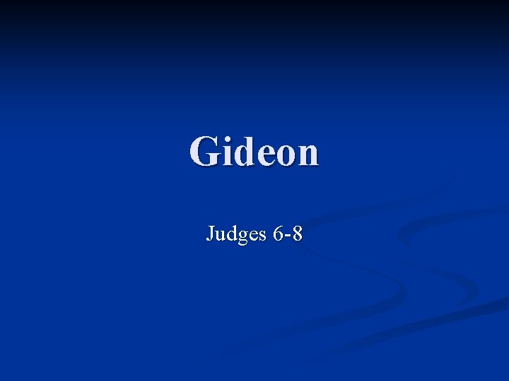 Gideon Judges 6 -8 Gideon Judges 6 -8