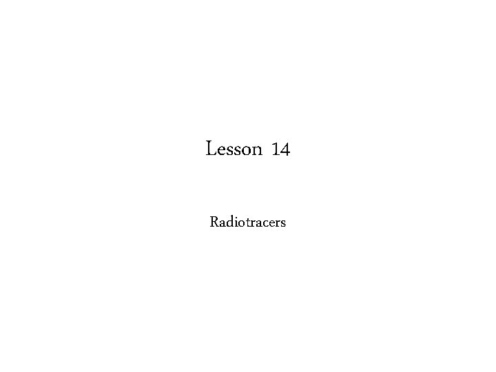 Lesson 14 Radiotracers 