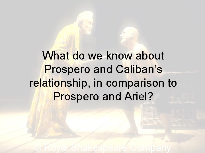 What do we know about Prospero and Caliban’s relationship, in comparison to Prospero and