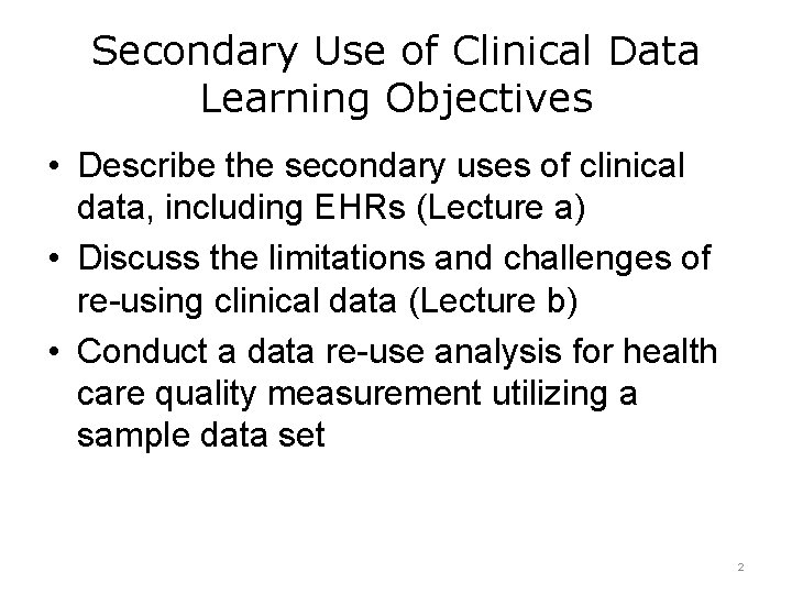 Secondary Use of Clinical Data Learning Objectives • Describe the secondary uses of clinical