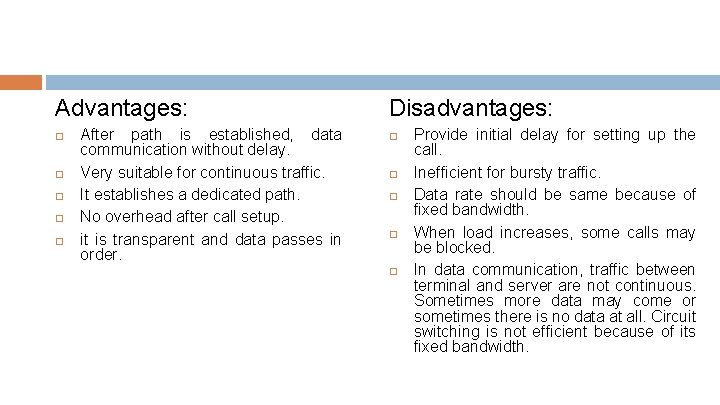 Advantages: After path is established, data communication without delay. Very suitable for continuous traffic.