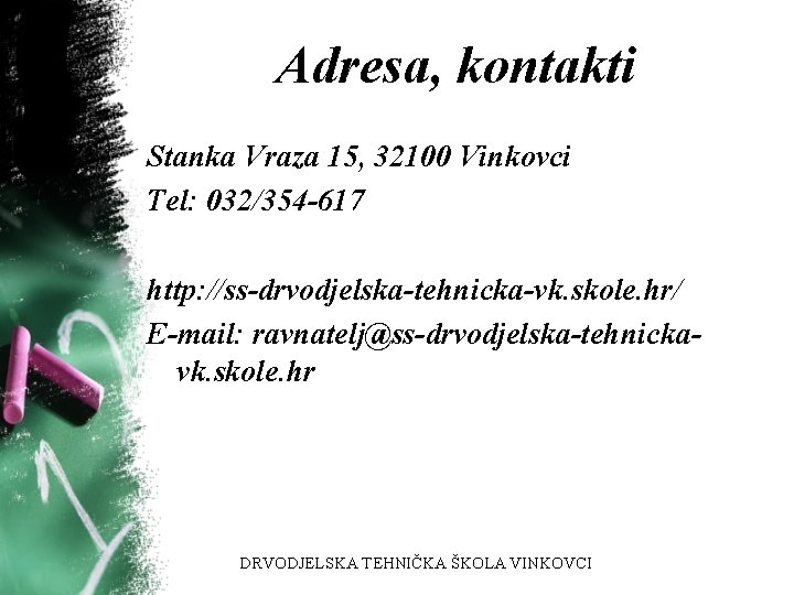 Adresa, kontakti Stanka Vraza 15, 32100 Vinkovci Tel: 032/354 -617 http: //ss-drvodjelska-tehnicka-vk. skole. hr/