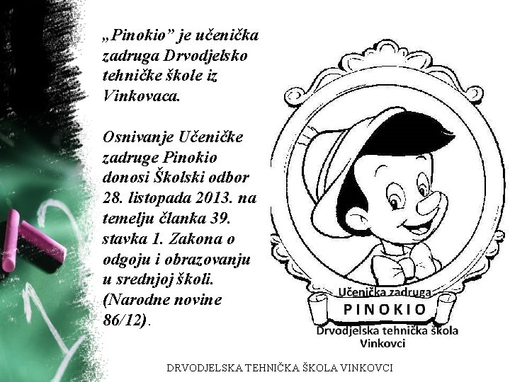 „Pinokio” je učenička zadruga Drvodjelsko tehničke škole iz Vinkovaca. Osnivanje Učeničke zadruge Pinokio donosi