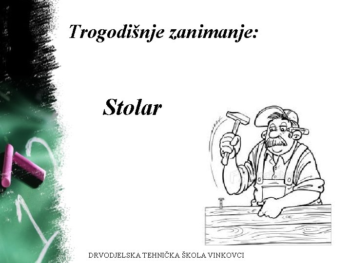 Trogodišnje zanimanje: Stolar DRVODJELSKA TEHNIČKA ŠKOLA VINKOVCI 