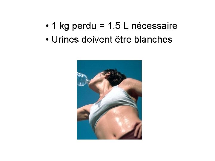  • 1 kg perdu = 1. 5 L nécessaire • Urines doivent être