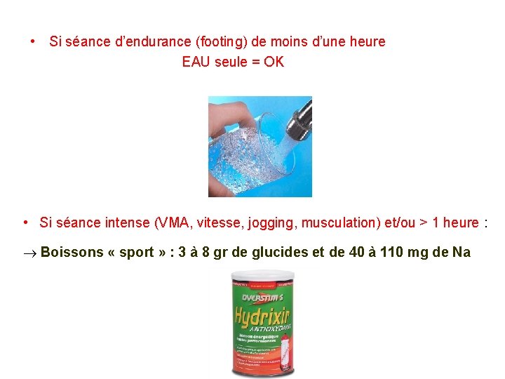 • Si séance d’endurance (footing) de moins d’une heure EAU seule = OK • Si séance d’endurance (footing) de moins d’une heure EAU seule = OK