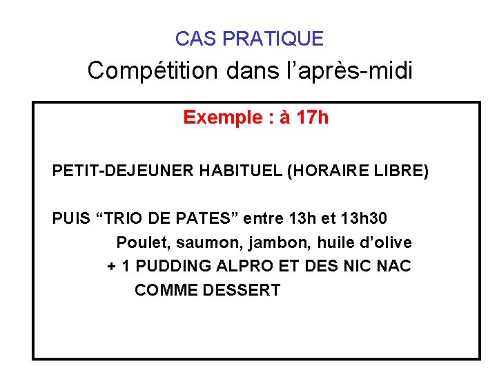  CAS PRATIQUE Compétition dans l’après-midi Exemple : à 17 h PETIT-DEJEUNER HABITUEL (HORAIRE