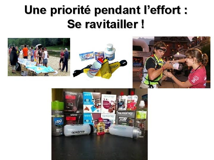 Une priorité pendant l’effort : Se ravitailler ! Une priorité pendant l’effort : Se ravitailler !