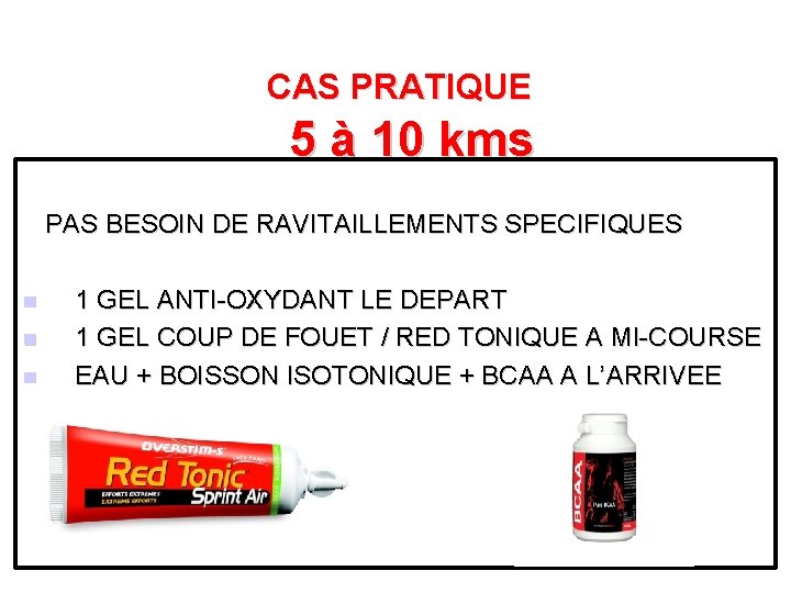 CAS PRATIQUE 5 à 10 kms PAS BESOIN DE RAVITAILLEMENTS SPECIFIQUES n n n