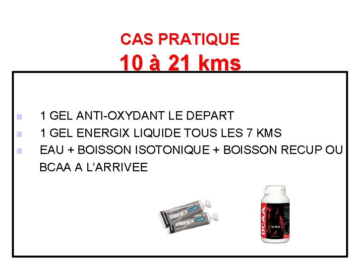 CAS PRATIQUE 10 à 21 kms 1 GEL ANTI-OXYDANT LE DEPART n 1 GEL