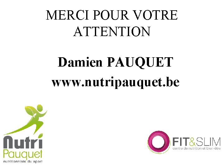 MERCI POUR VOTRE ATTENTION Damien PAUQUET www. nutripauquet. be MERCI POUR VOTRE ATTENTION Damien PAUQUET www. nutripauquet. be