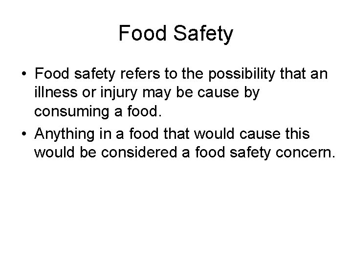 Food Safety • Food safety refers to the possibility that an illness or injury