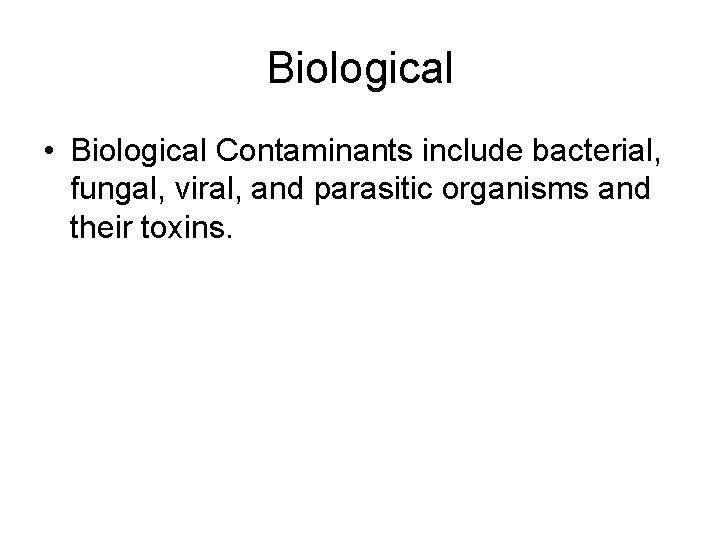 Biological • Biological Contaminants include bacterial, fungal, viral, and parasitic organisms and their toxins.