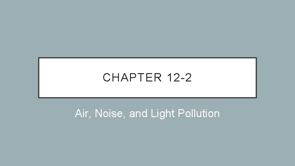 CHAPTER 12 -2 Air, Noise, and Light Pollution 